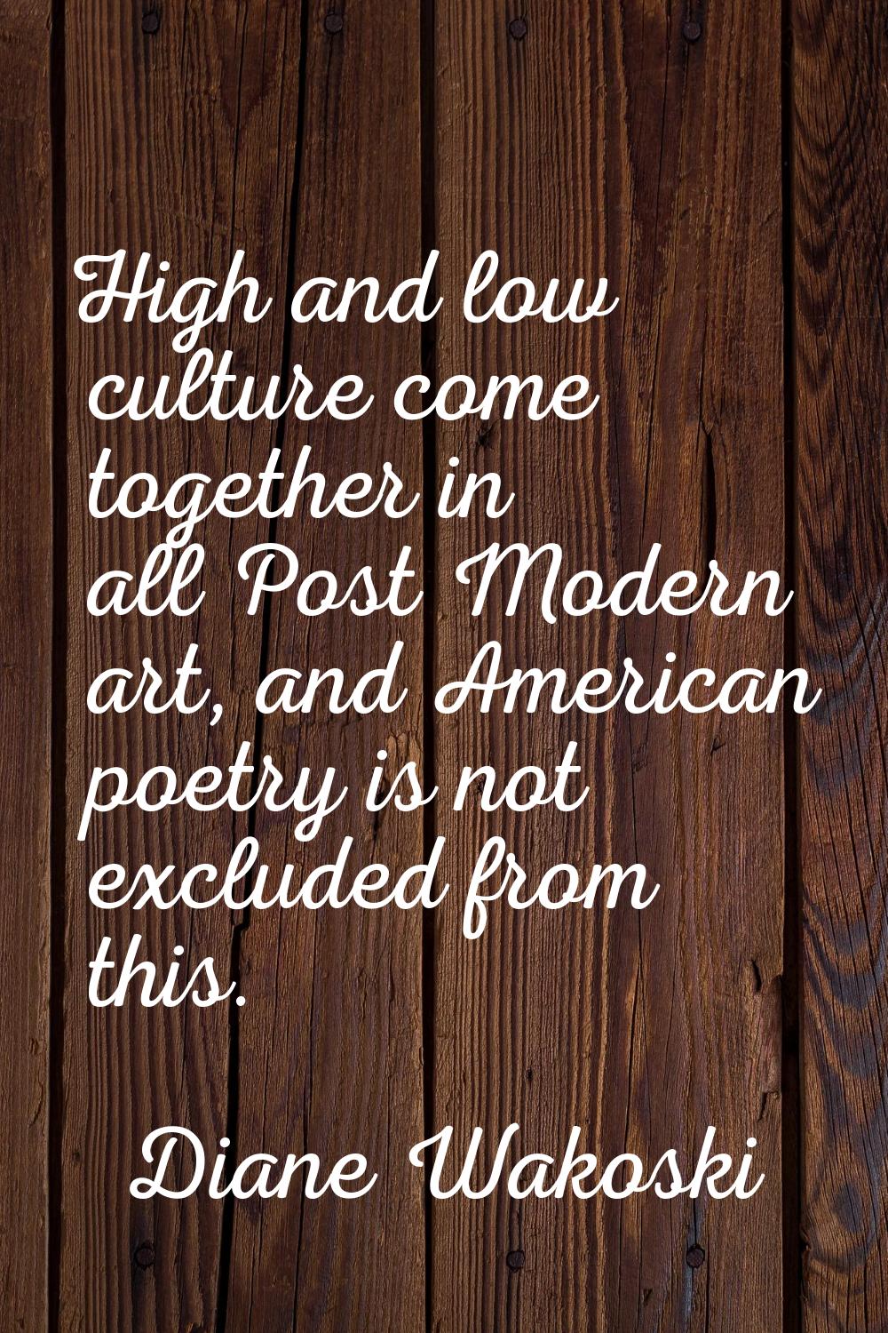 High and low culture come together in all Post Modern art, and American poetry is not excluded from