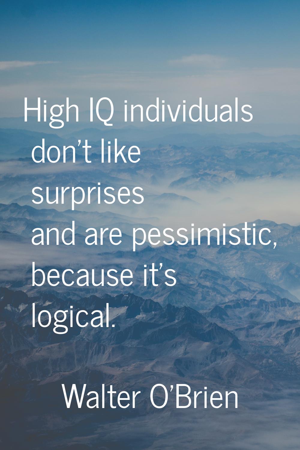 High IQ individuals don't like surprises and are pessimistic, because it's logical.