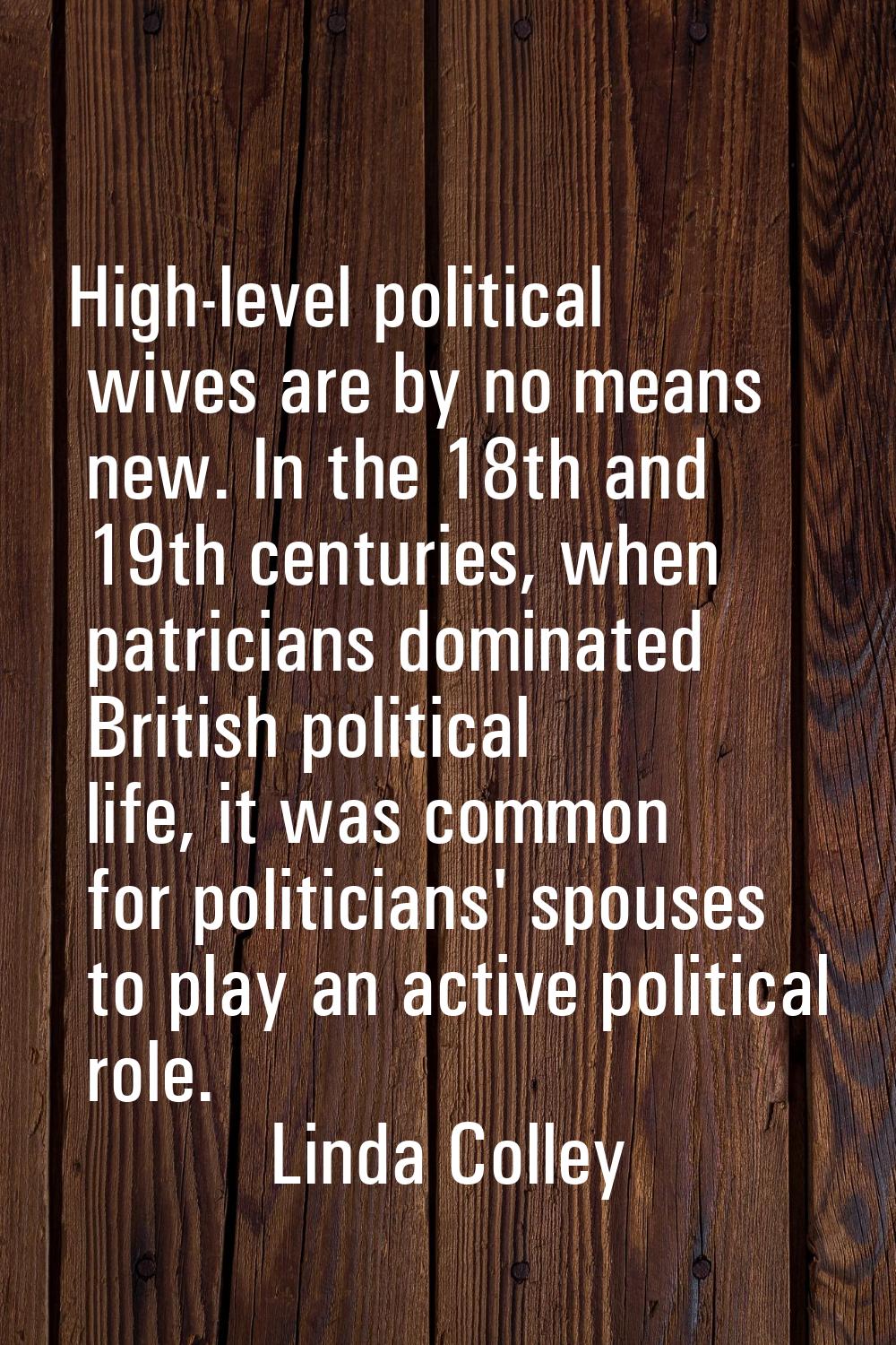High-level political wives are by no means new. In the 18th and 19th centuries, when patricians dom