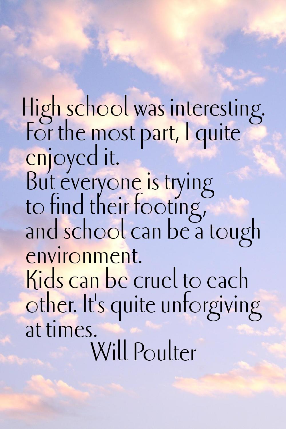 High school was interesting. For the most part, I quite enjoyed it. But everyone is trying to find 