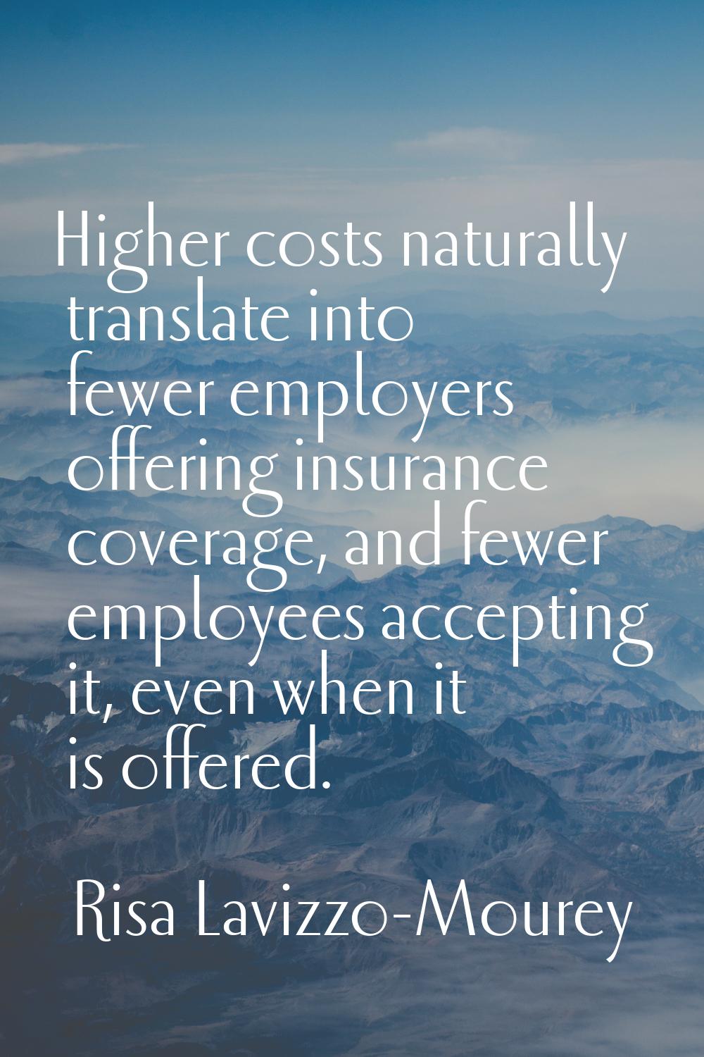 Higher costs naturally translate into fewer employers offering insurance coverage, and fewer employ