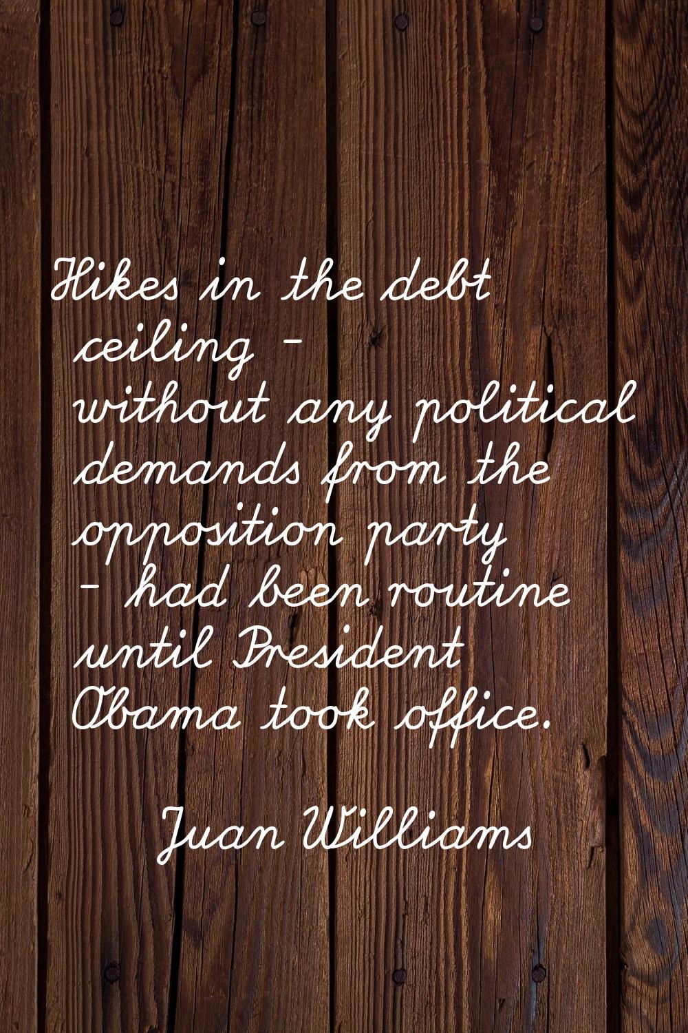 Hikes in the debt ceiling - without any political demands from the opposition party - had been rout