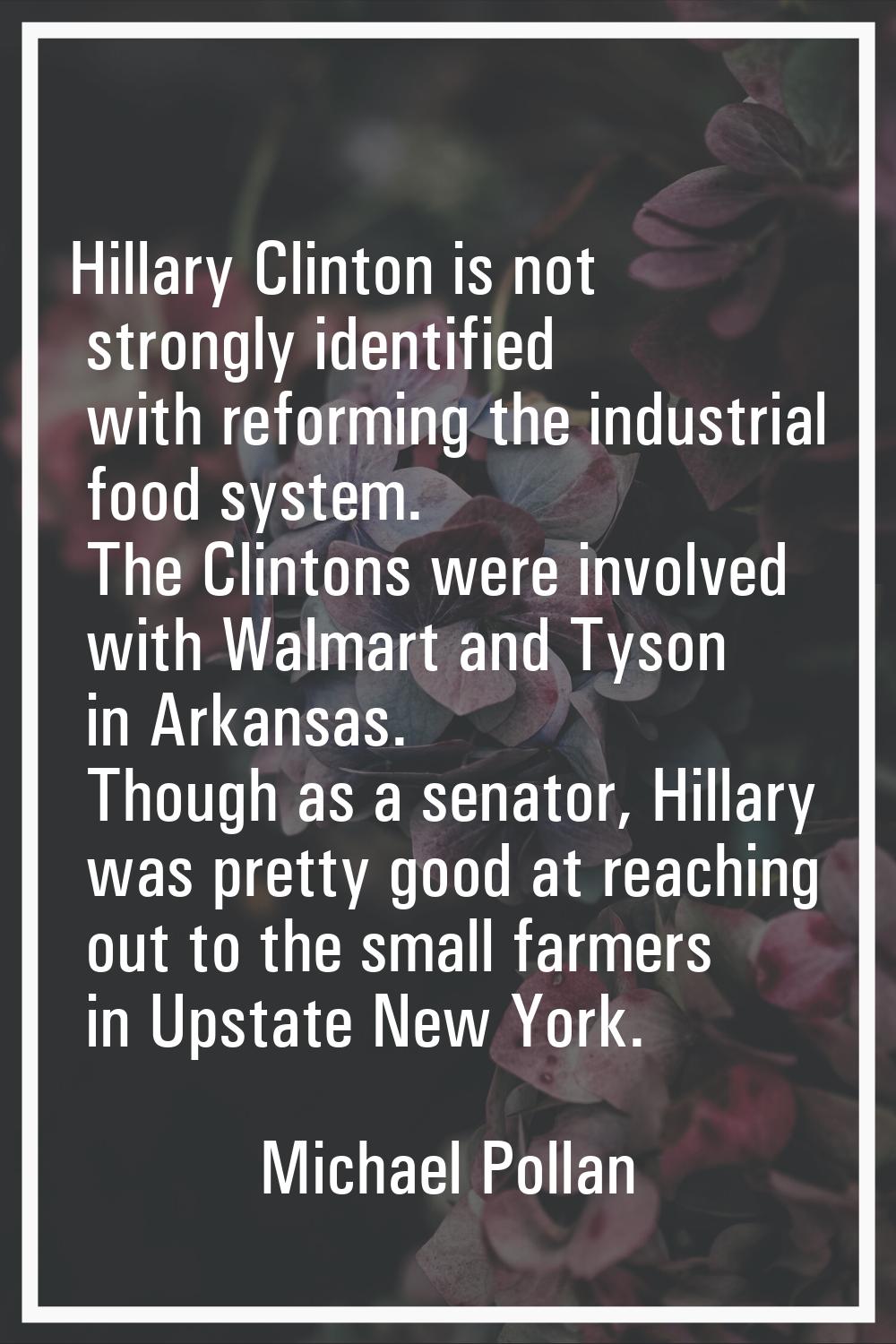 Hillary Clinton is not strongly identified with reforming the industrial food system. The Clintons 