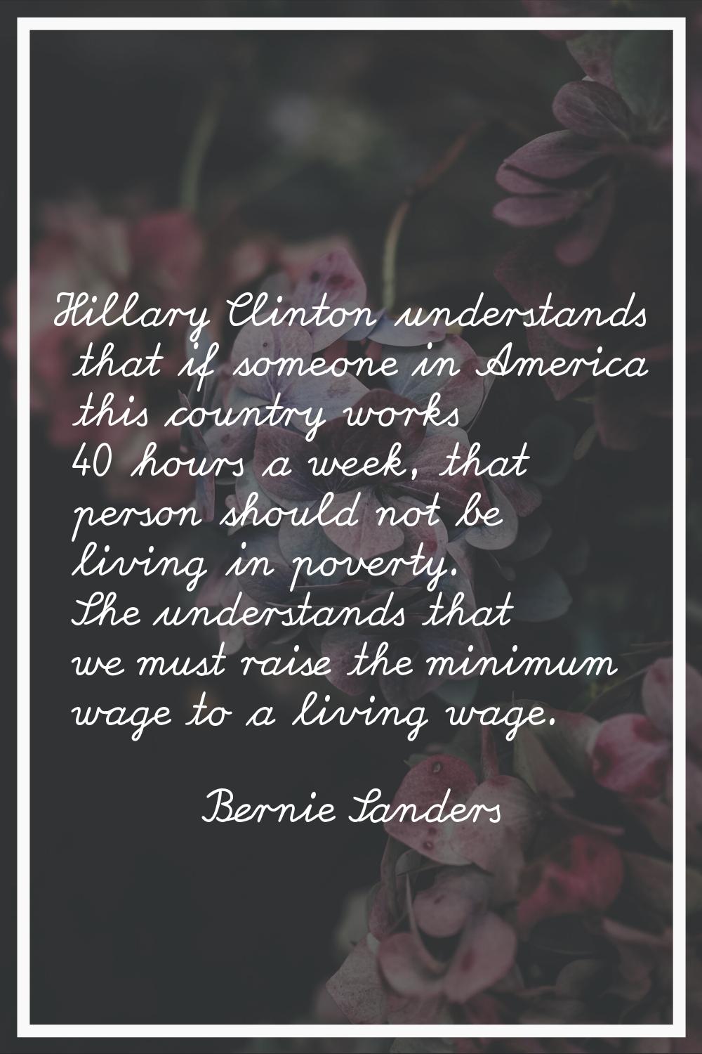 Hillary Clinton understands that if someone in America this country works 40 hours a week, that per