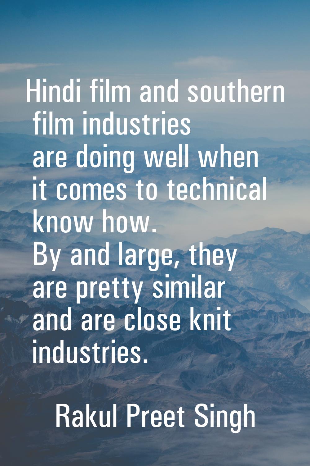 Hindi film and southern film industries are doing well when it comes to technical know how. By and 