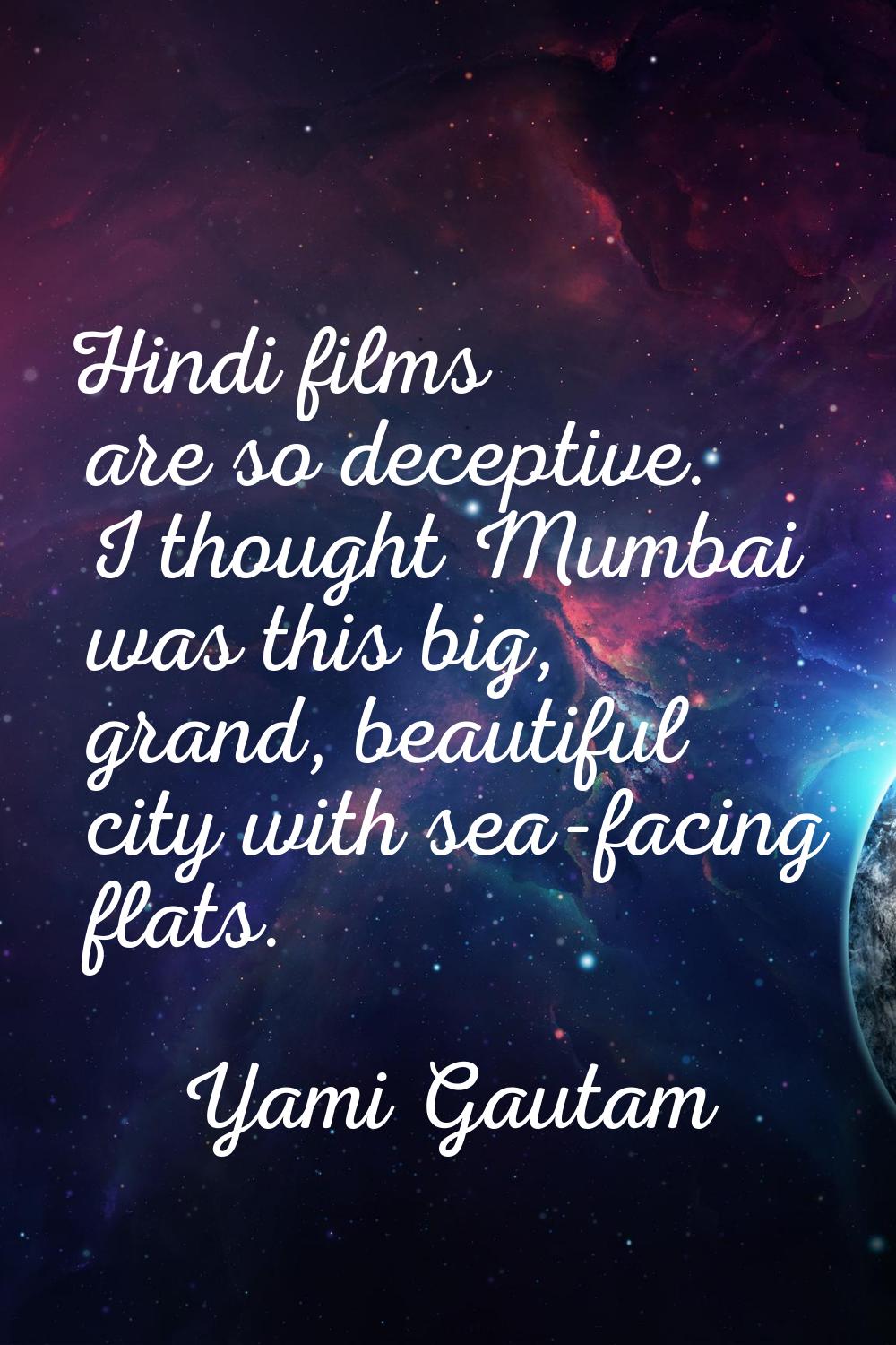 Hindi films are so deceptive. I thought Mumbai was this big, grand, beautiful city with sea-facing 