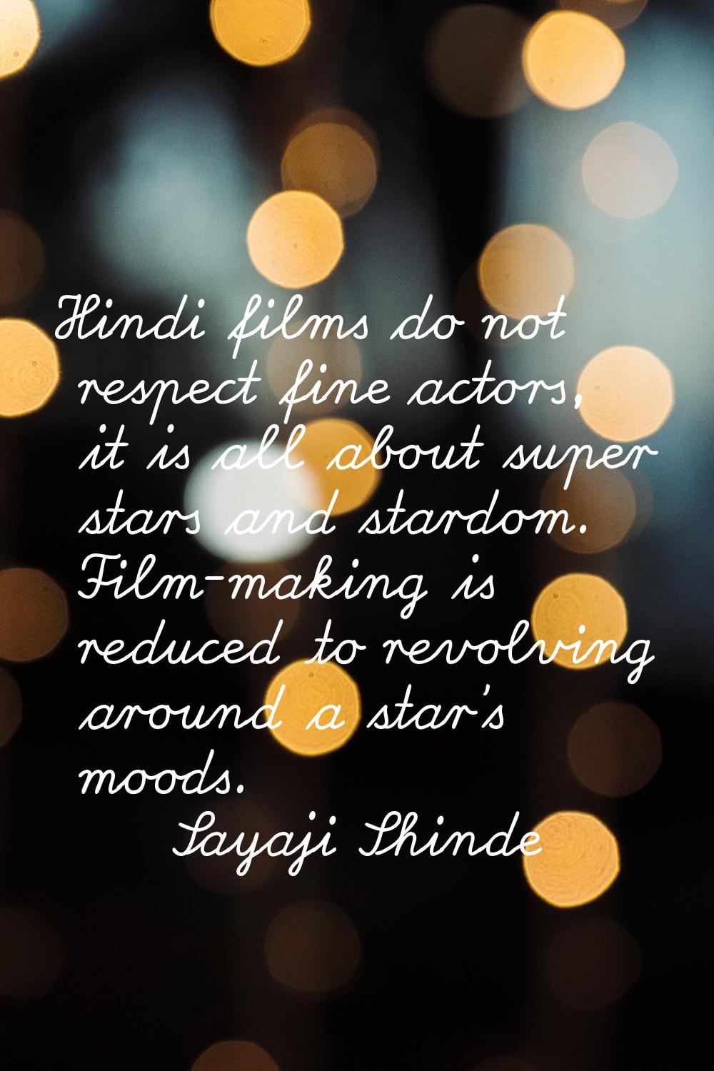 Hindi films do not respect fine actors, it is all about super stars and stardom. Film-making is red