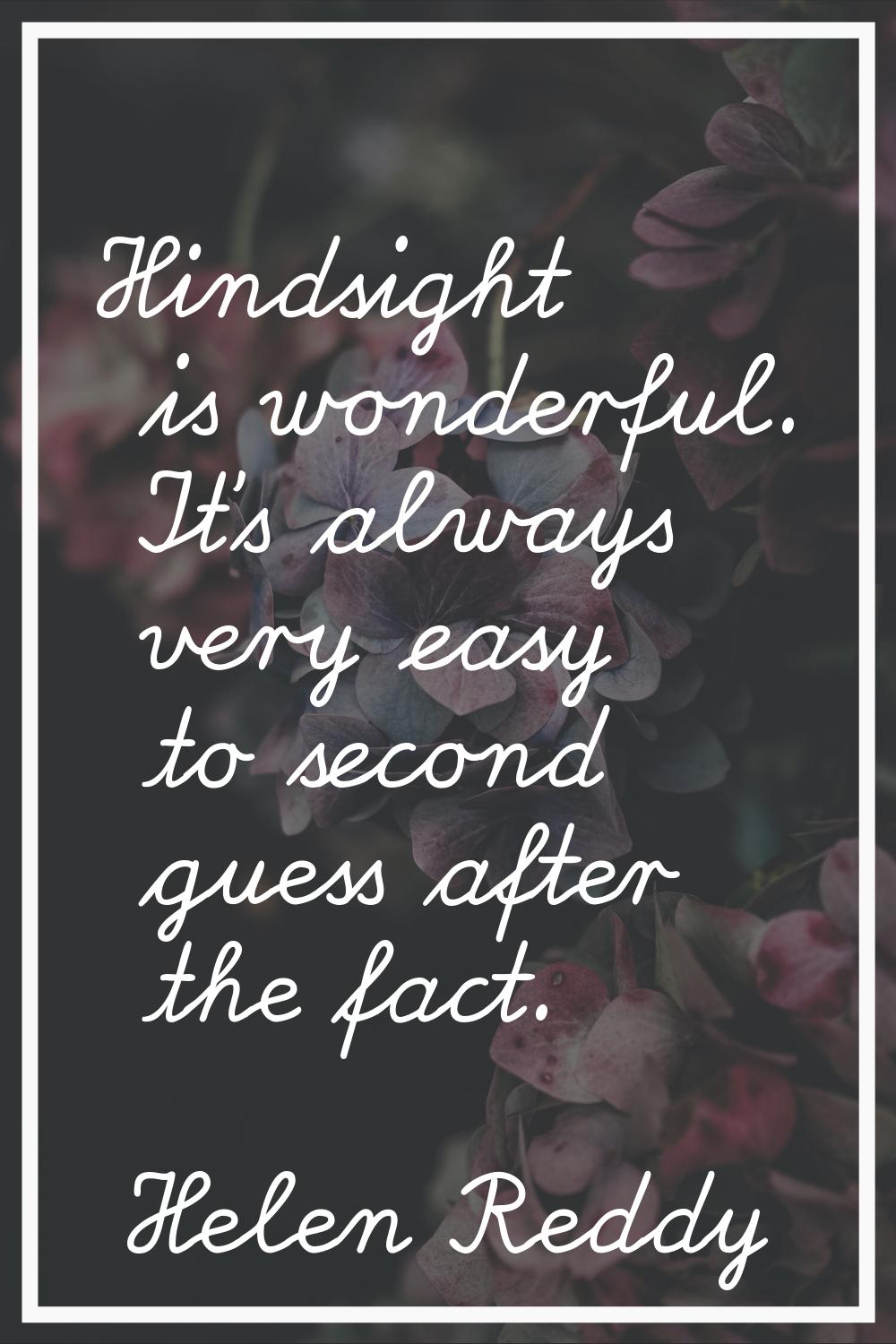 Hindsight is wonderful. It's always very easy to second guess after the fact.