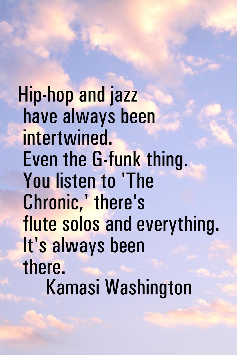 Hip-hop and jazz have always been intertwined. Even the G-funk thing. You listen to 'The Chronic,' 
