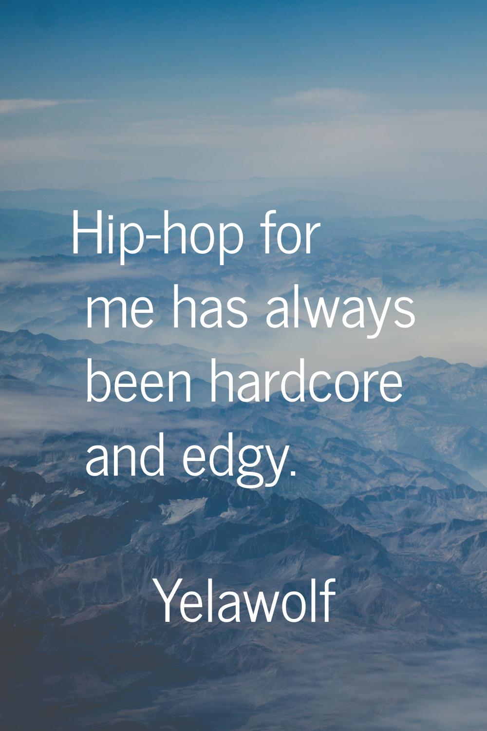 Hip-hop for me has always been hardcore and edgy.
