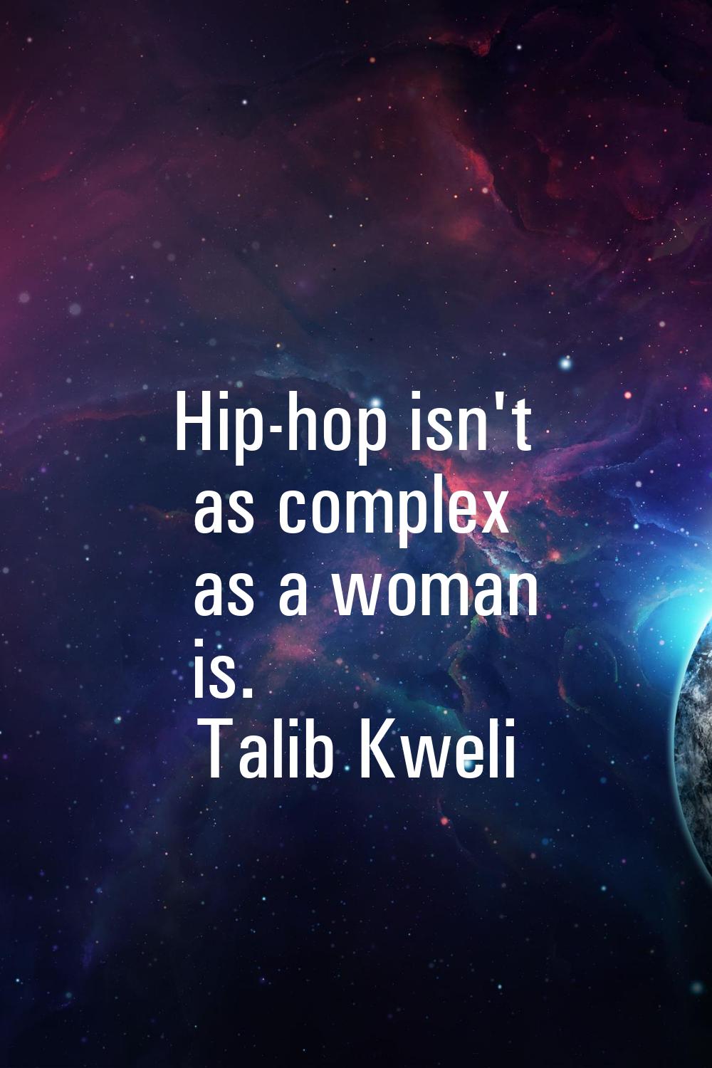 Hip-hop isn't as complex as a woman is.