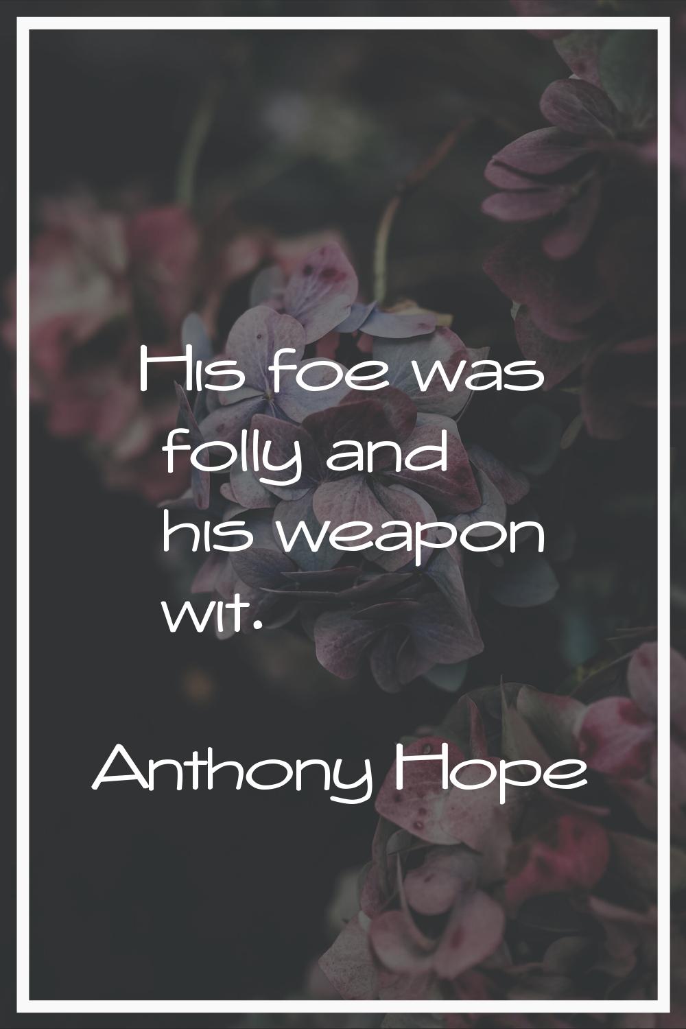 His foe was folly and his weapon wit.