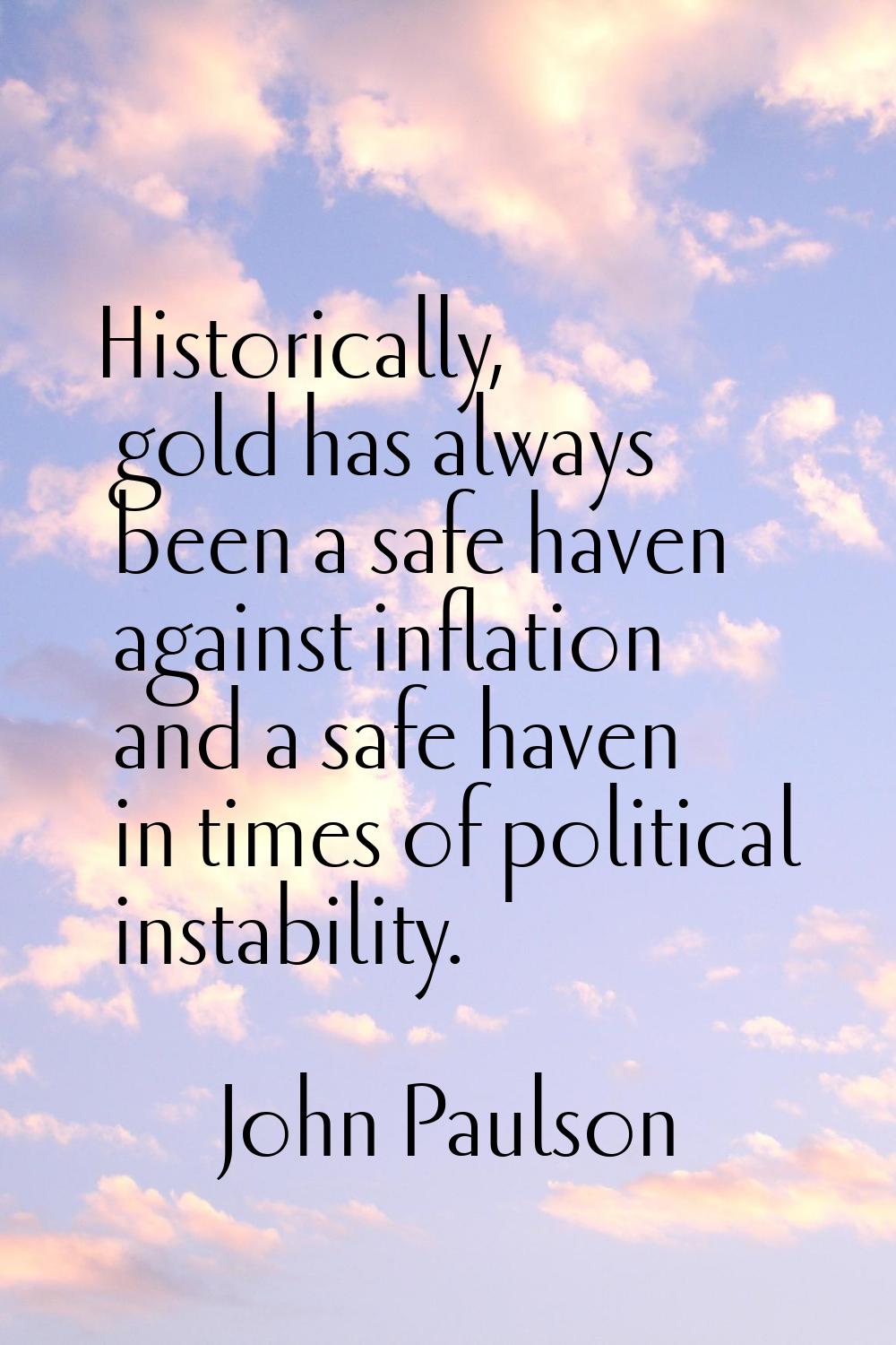 Historically, gold has always been a safe haven against inflation and a safe haven in times of poli