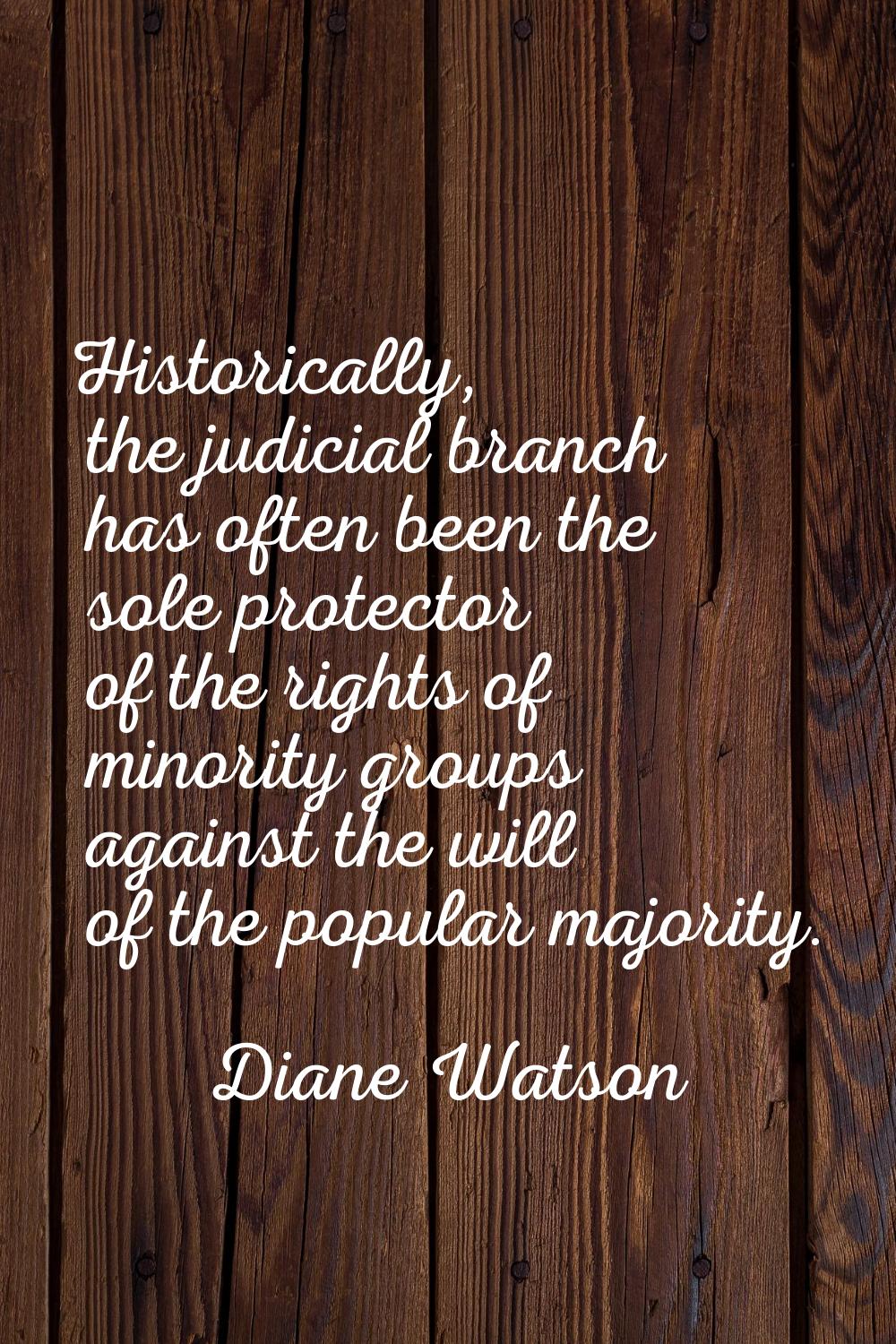 Historically, the judicial branch has often been the sole protector of the rights of minority group
