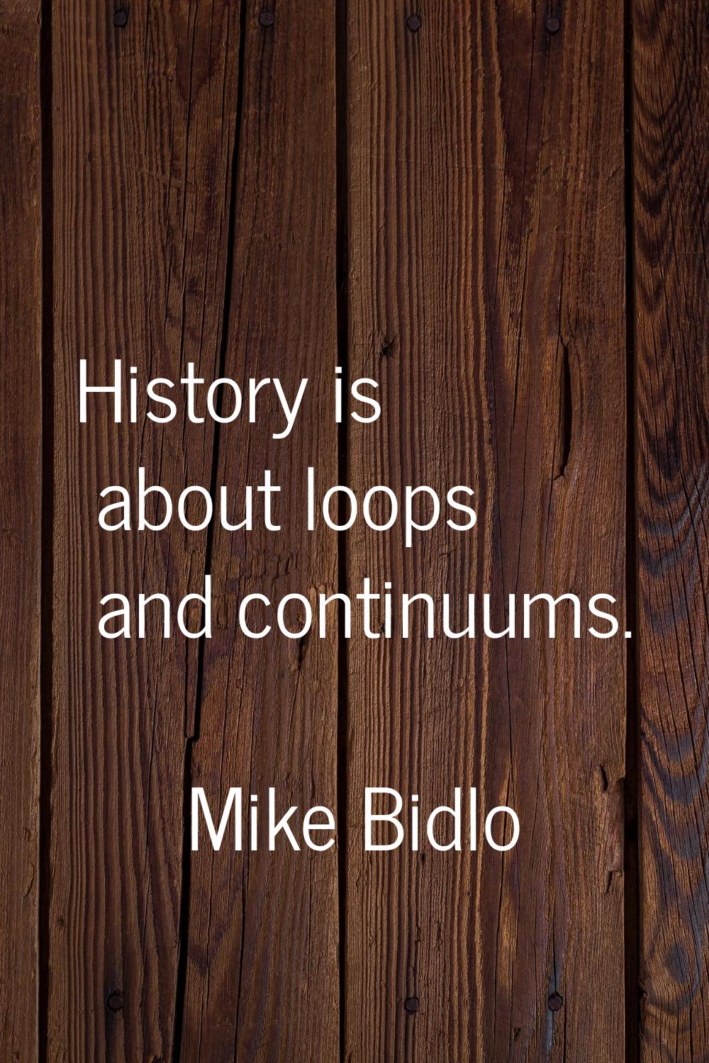 History is about loops and continuums.