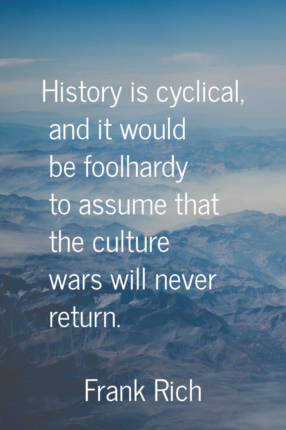 History is cyclical, and it would be foolhardy to assume that the culture wars will never return.