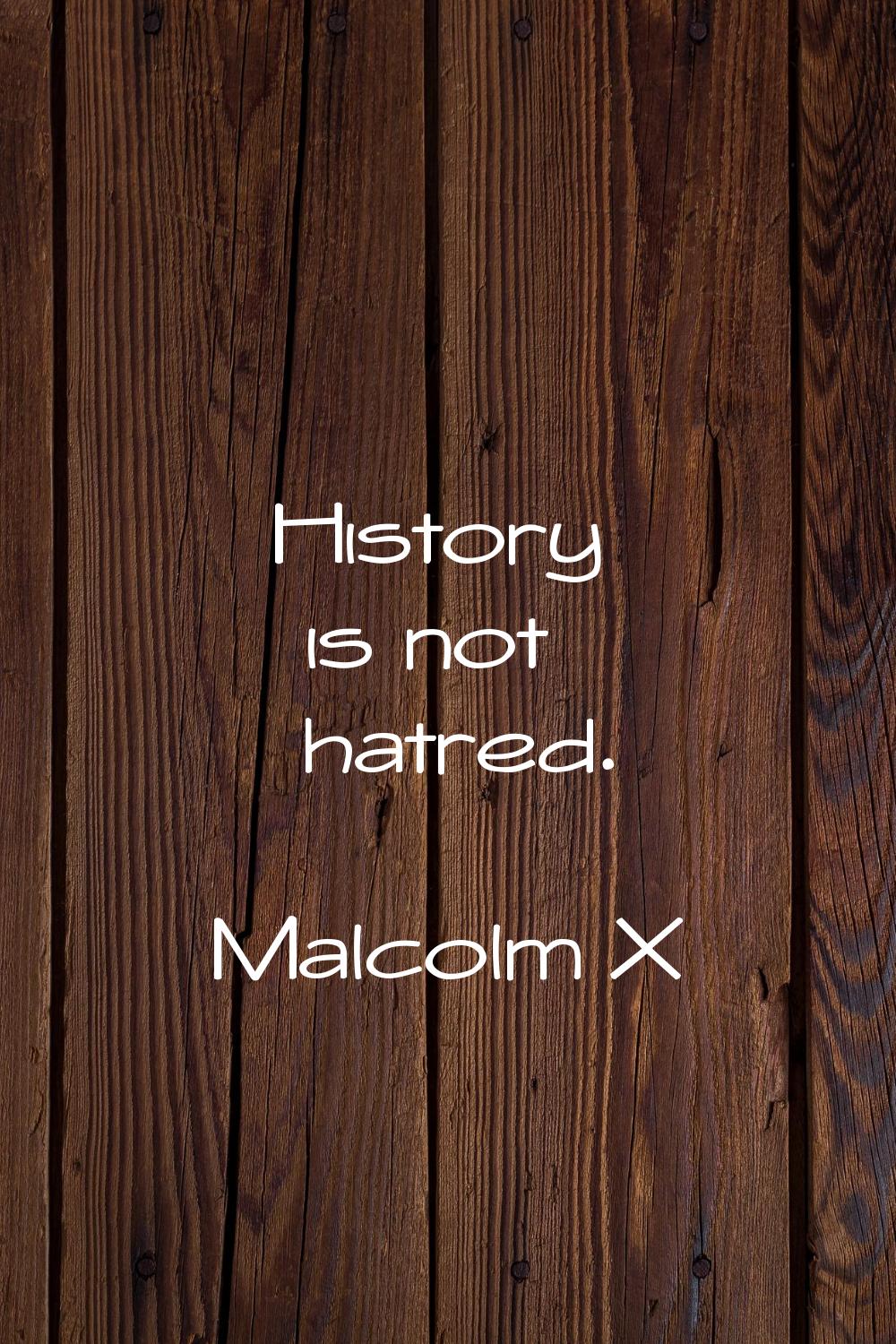 History is not hatred.
