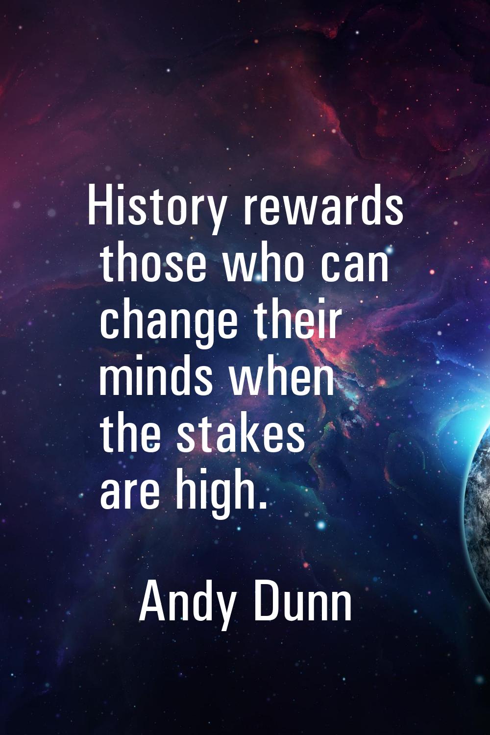 History rewards those who can change their minds when the stakes are high.