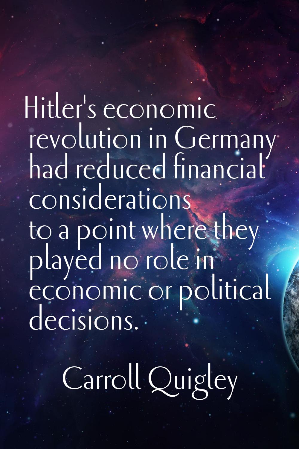Hitler's economic revolution in Germany had reduced financial considerations to a point where they 