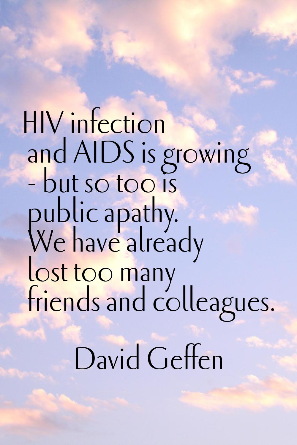 HIV infection and AIDS is growing - but so too is public apathy. We have already lost too many frie