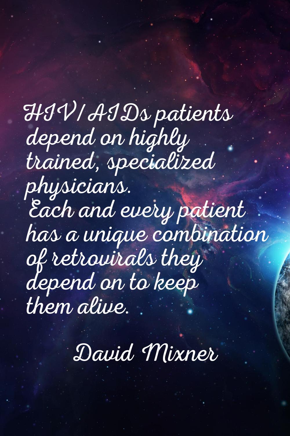 HIV/AIDs patients depend on highly trained, specialized physicians. Each and every patient has a un
