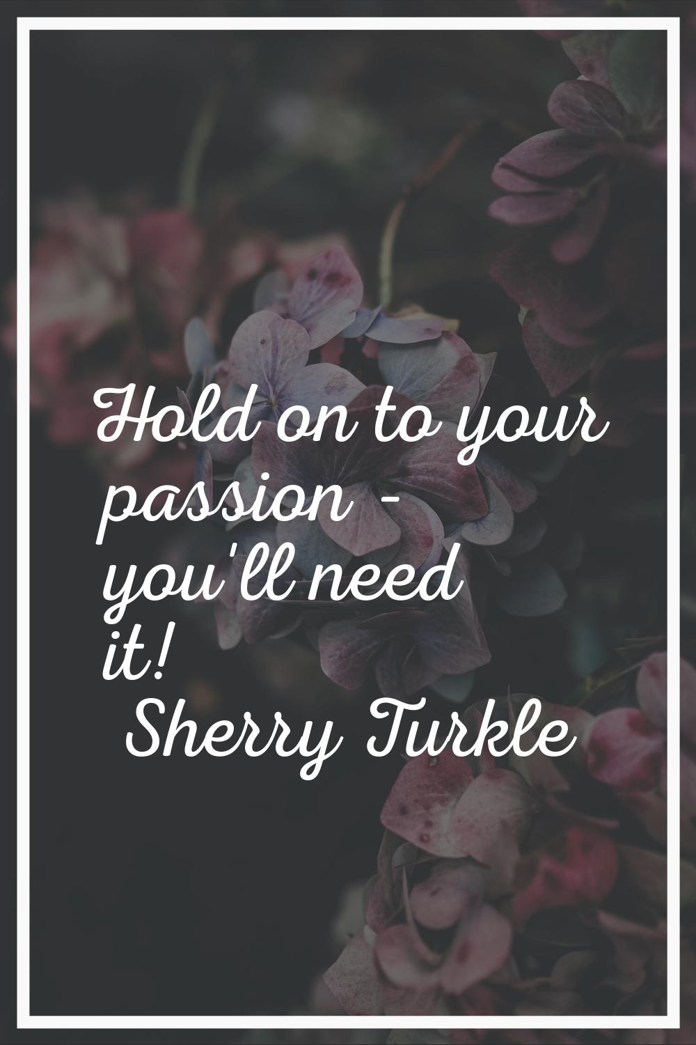 Hold on to your passion - you'll need it!