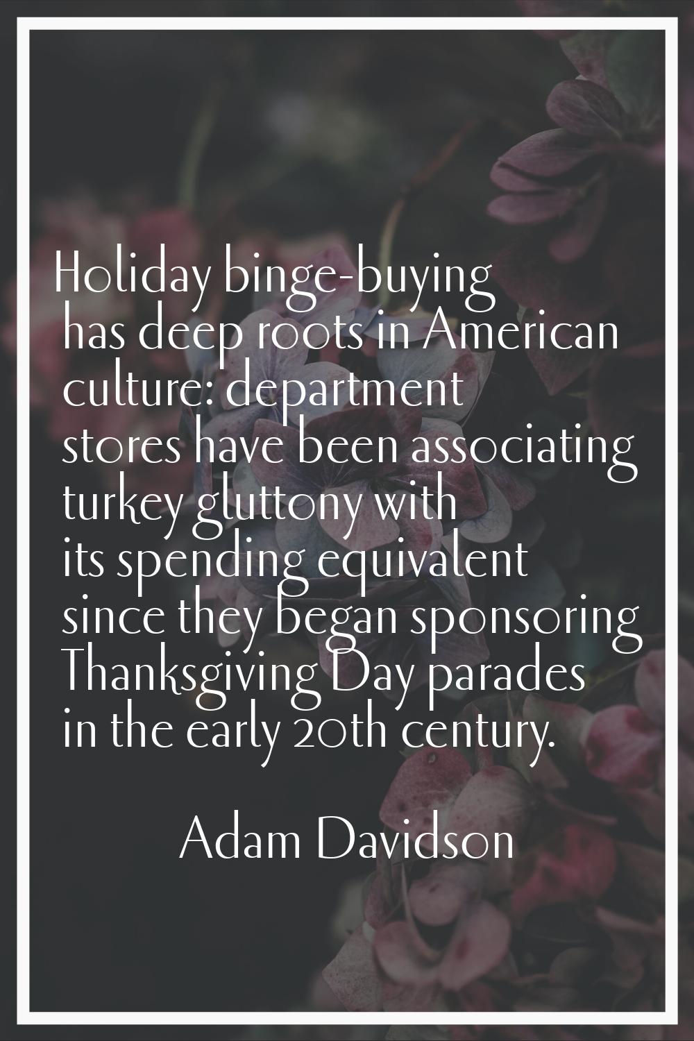 Holiday binge-buying has deep roots in American culture: department stores have been associating tu