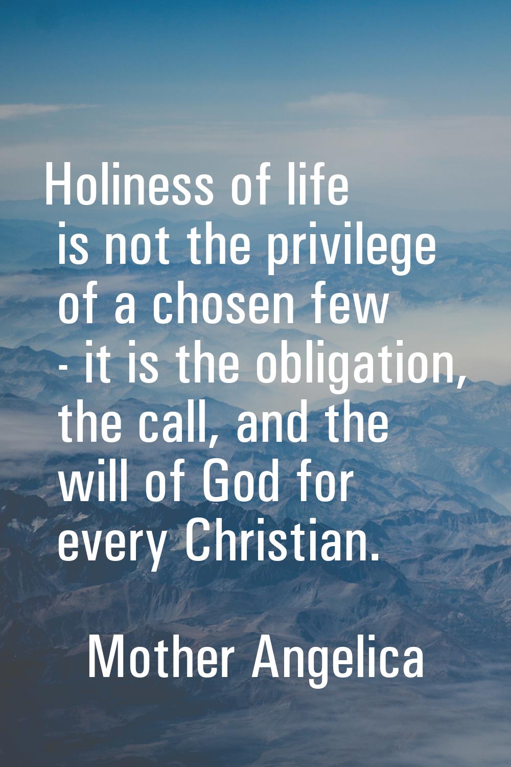 Holiness of life is not the privilege of a chosen few - it is the obligation, the call, and the wil