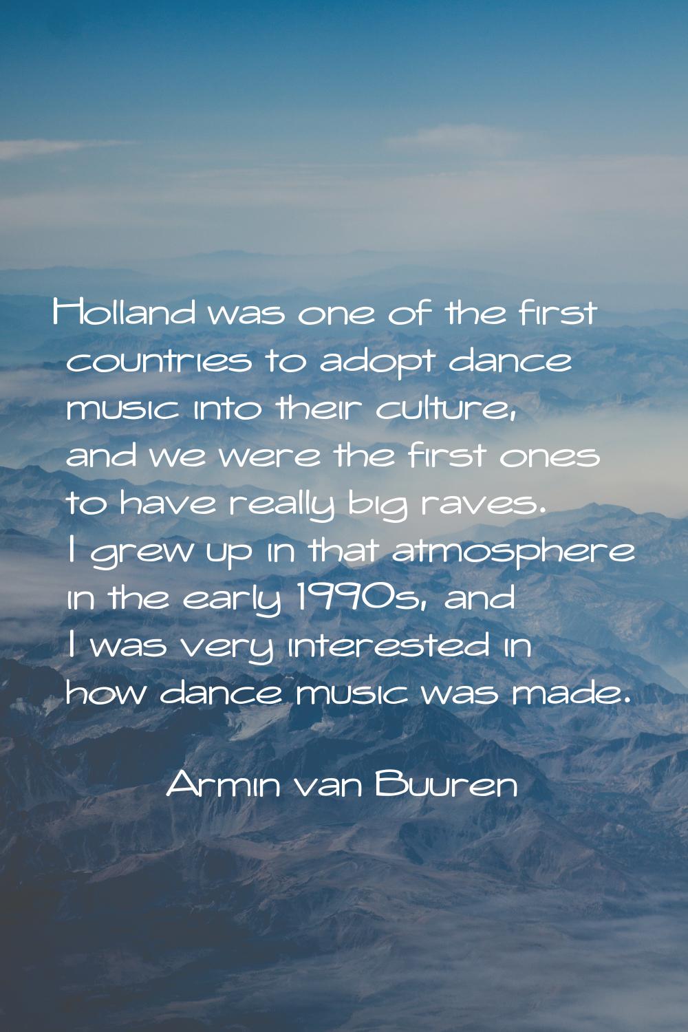 Holland was one of the first countries to adopt dance music into their culture, and we were the fir