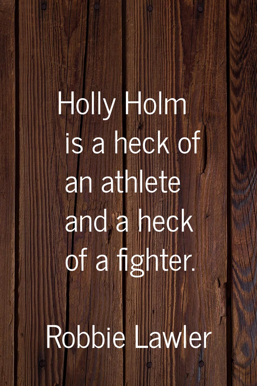 Holly Holm is a heck of an athlete and a heck of a fighter.