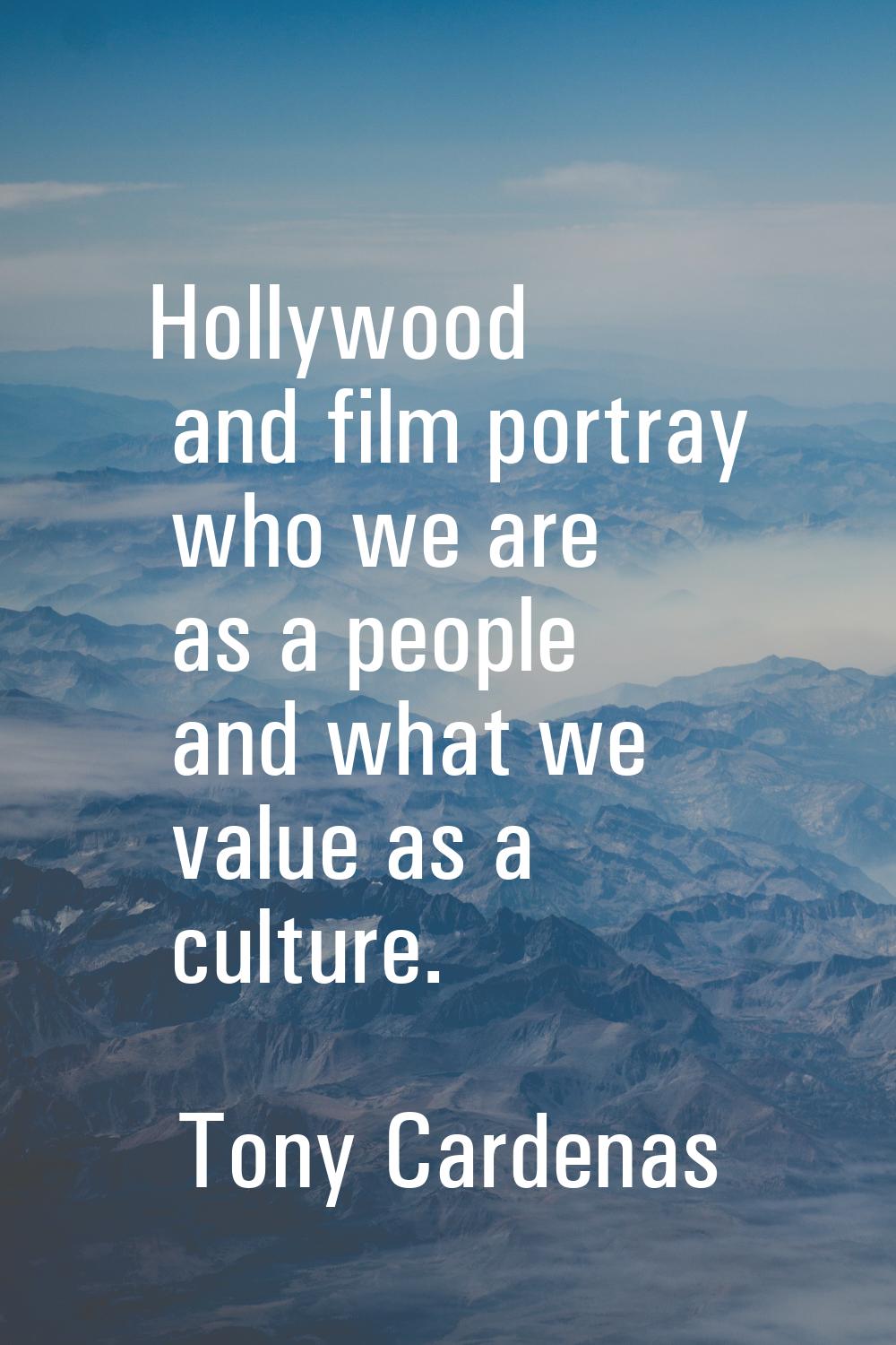 Hollywood and film portray who we are as a people and what we value as a culture.