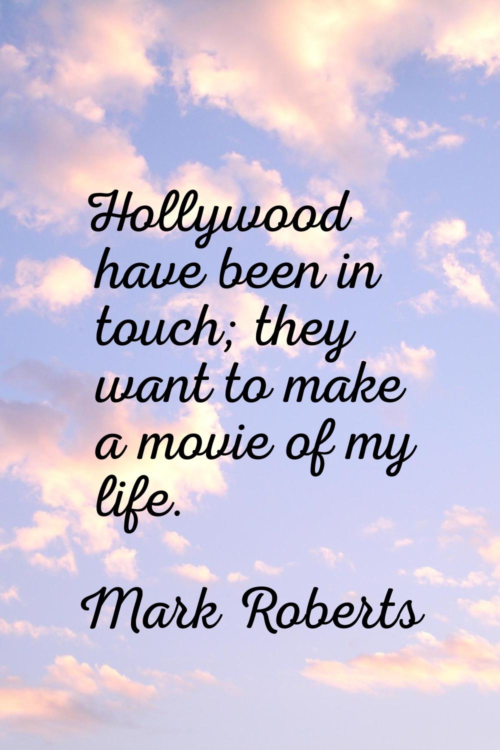 Hollywood have been in touch; they want to make a movie of my life.
