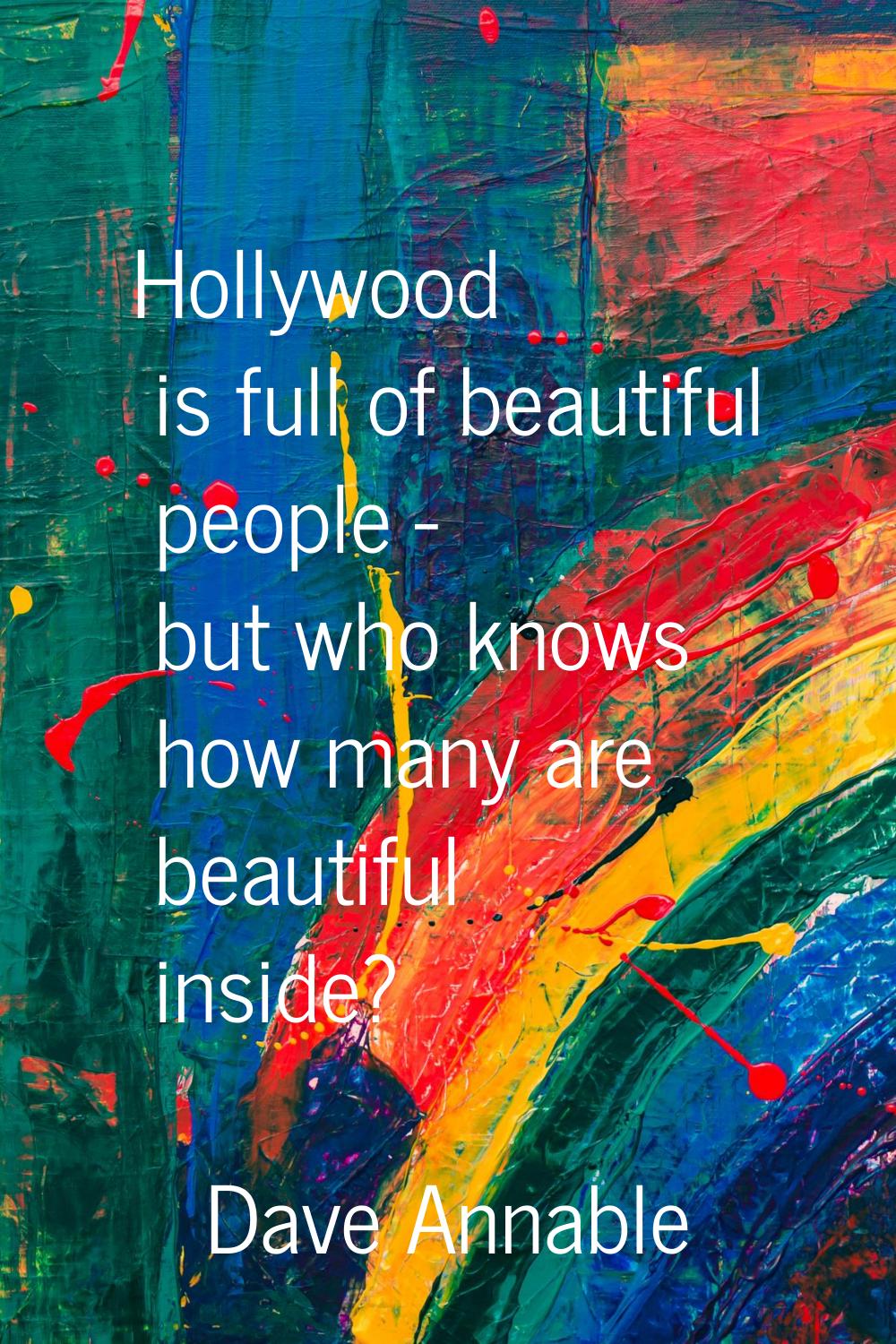 Hollywood is full of beautiful people - but who knows how many are beautiful inside?