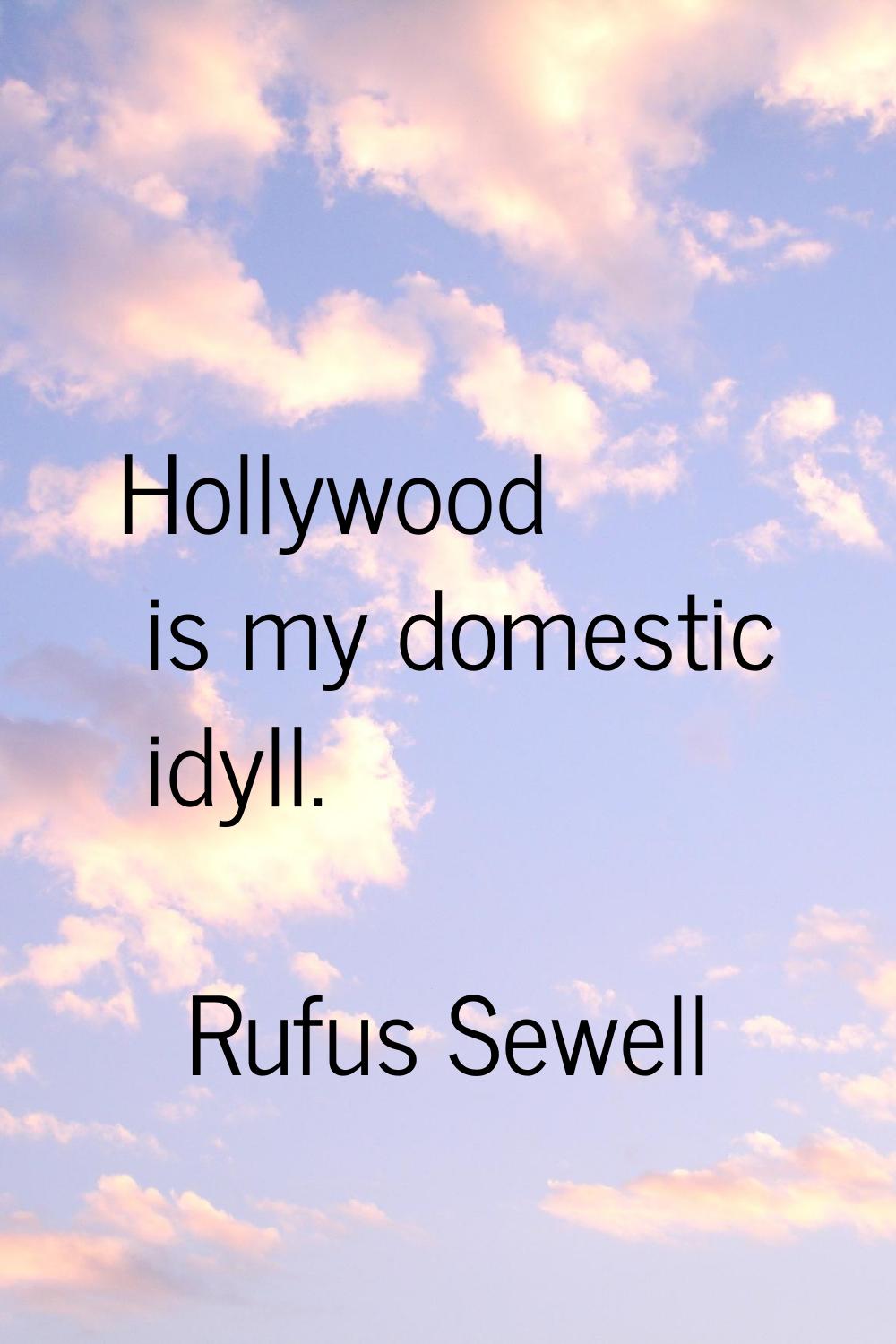 Hollywood is my domestic idyll.