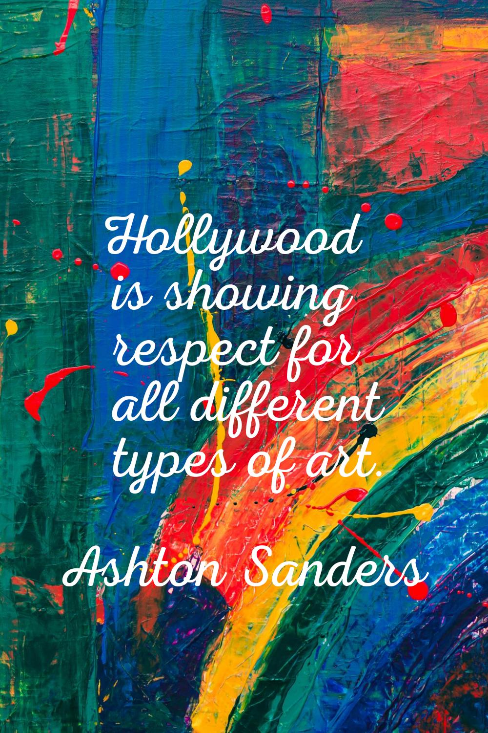 Hollywood is showing respect for all different types of art.