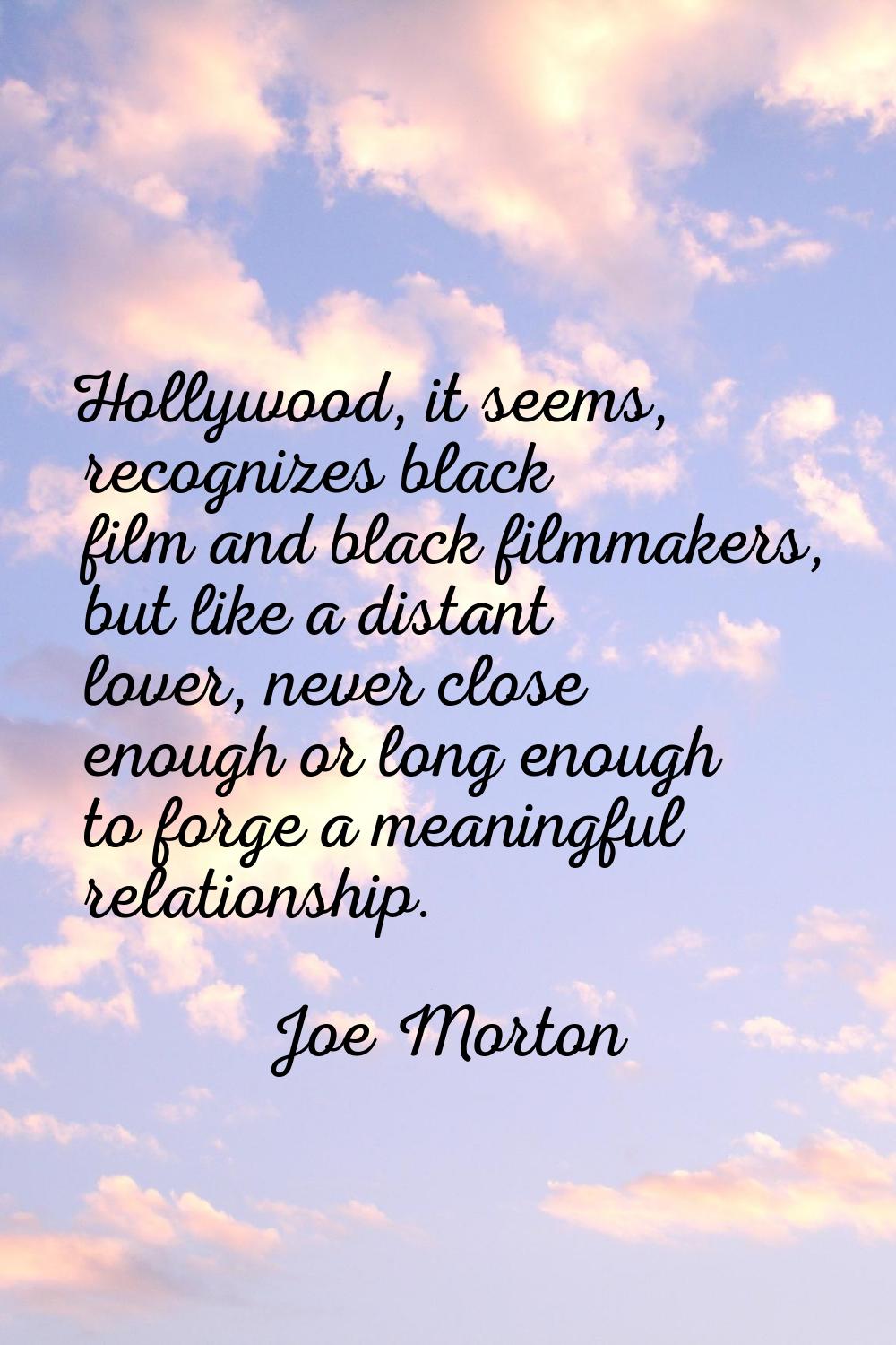 Hollywood, it seems, recognizes black film and black filmmakers, but like a distant lover, never cl