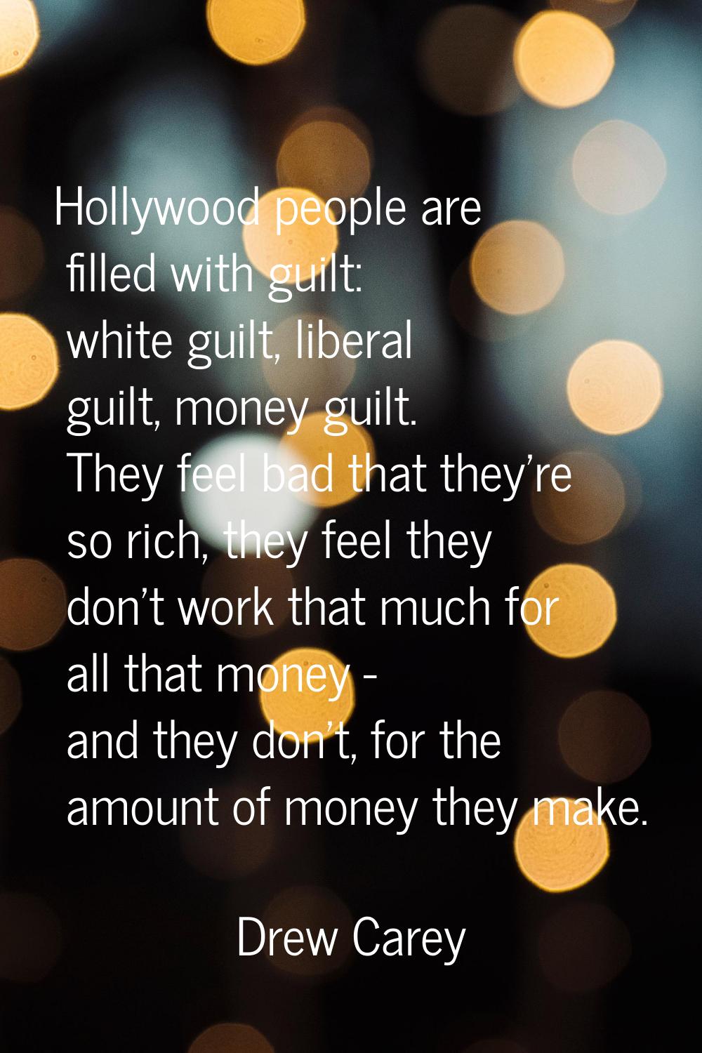 Hollywood people are filled with guilt: white guilt, liberal guilt, money guilt. They feel bad that