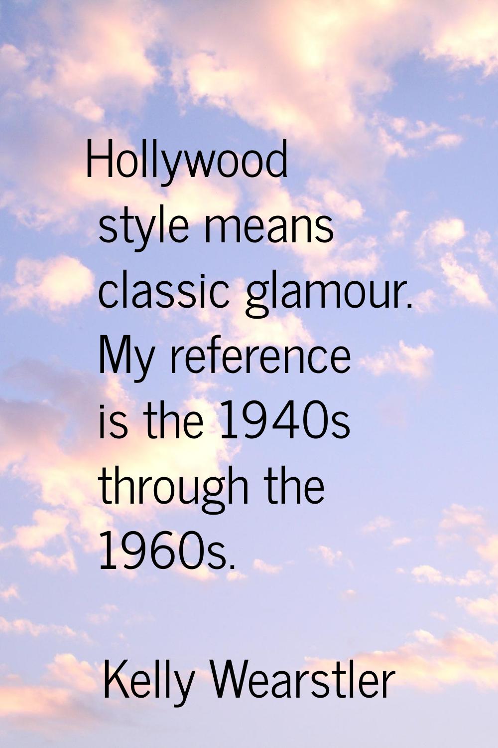 Hollywood style means classic glamour. My reference is the 1940s through the 1960s.