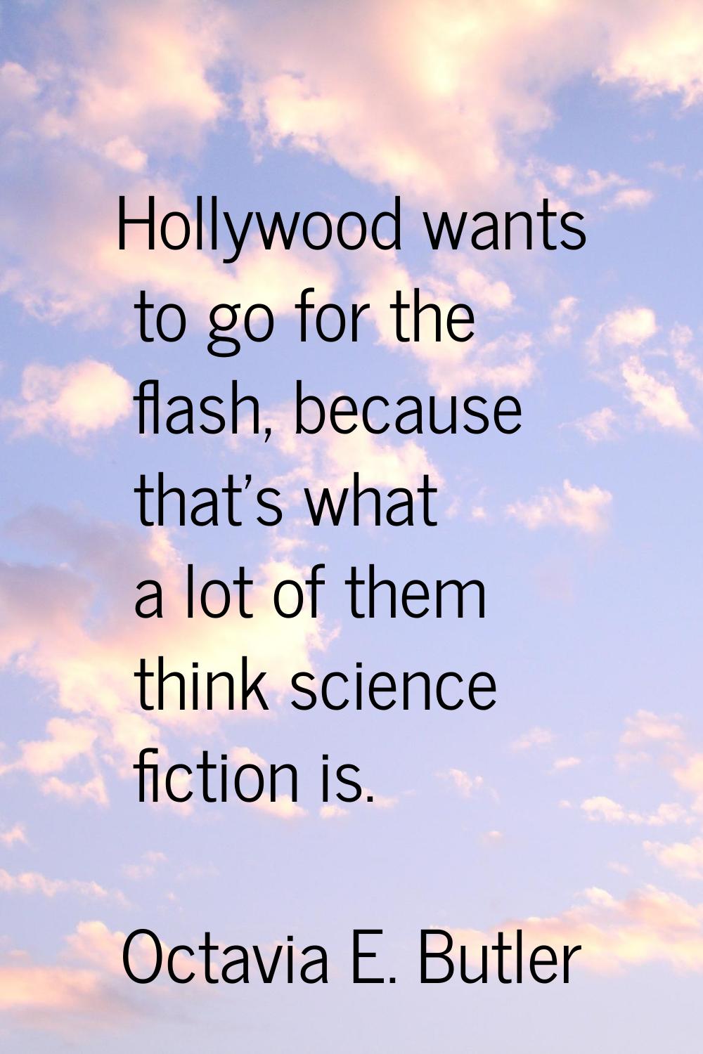 Hollywood wants to go for the flash, because that's what a lot of them think science fiction is.