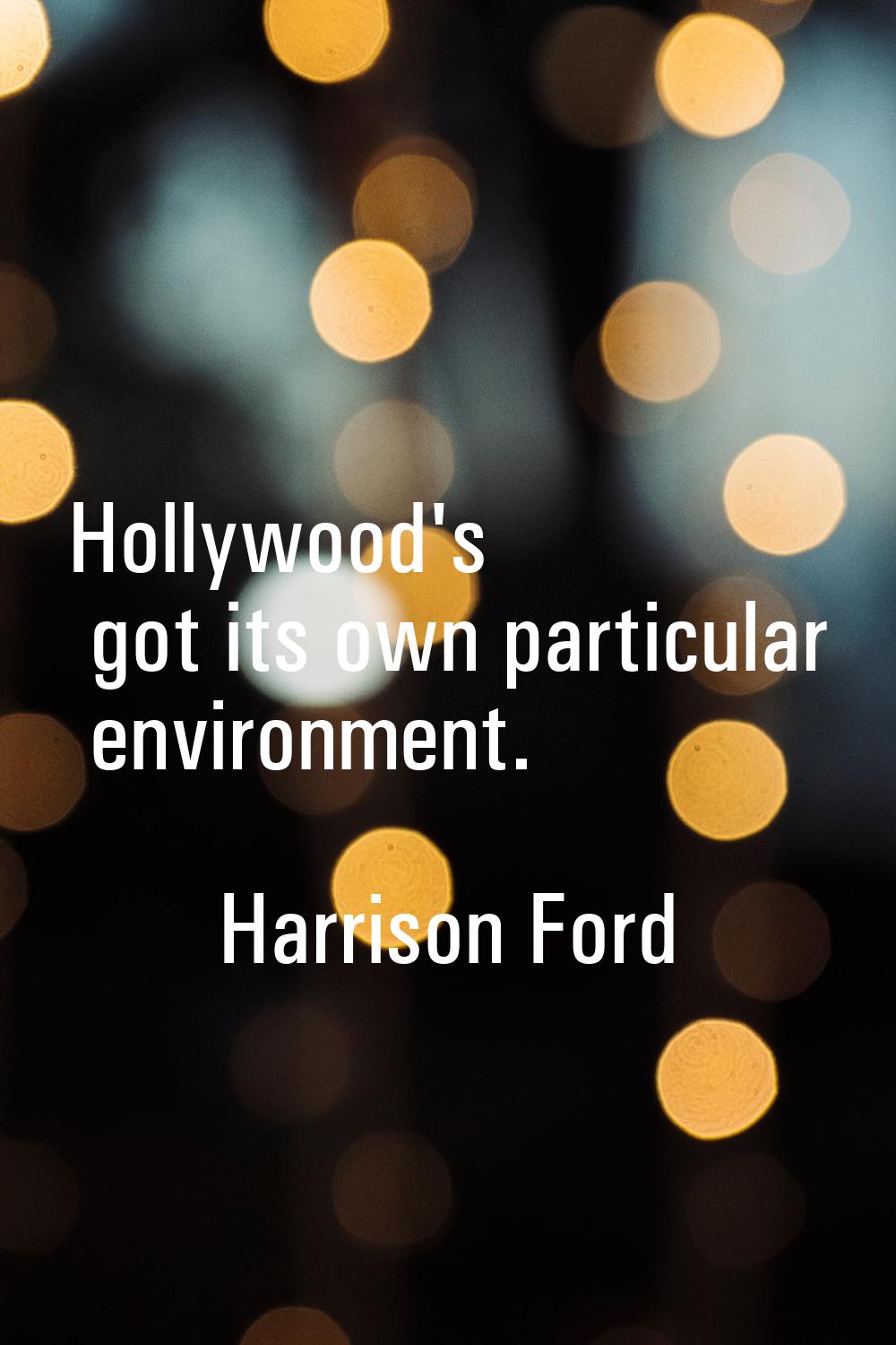 Hollywood's got its own particular environment.