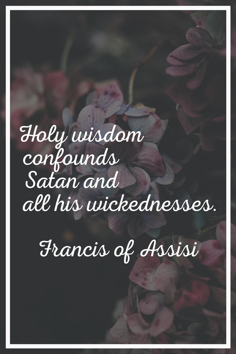 Holy wisdom confounds Satan and all his wickednesses.