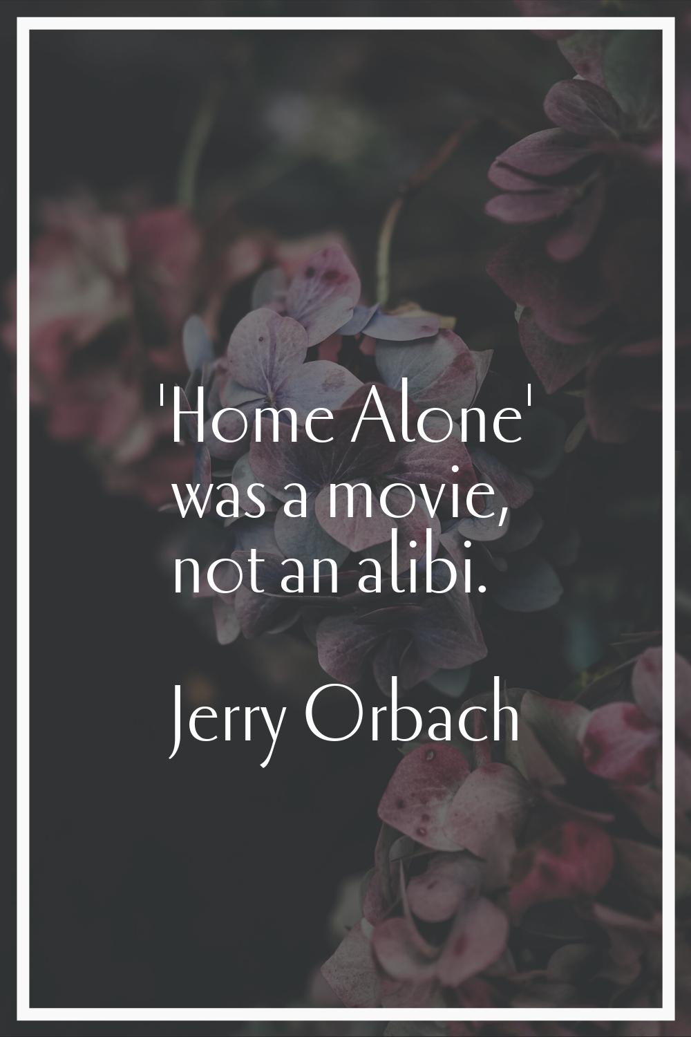 'Home Alone' was a movie, not an alibi.