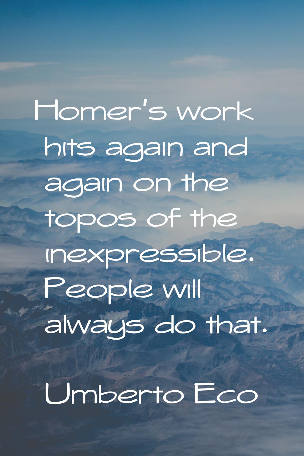 Homer's work hits again and again on the topos of the inexpressible. People will always do that.