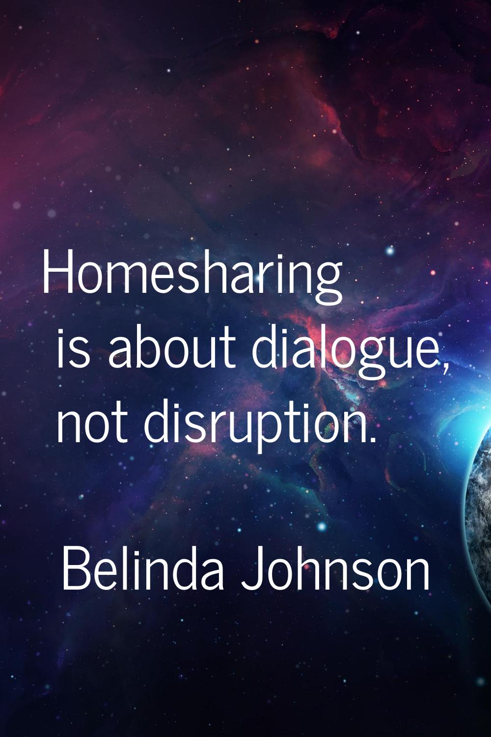 Homesharing is about dialogue, not disruption.