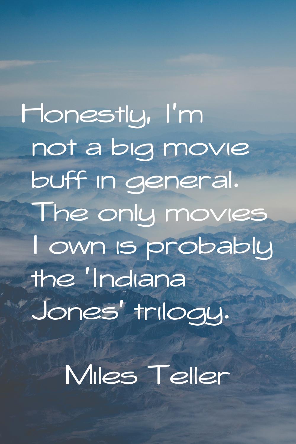 Honestly, I'm not a big movie buff in general. The only movies I own is probably the 'Indiana Jones