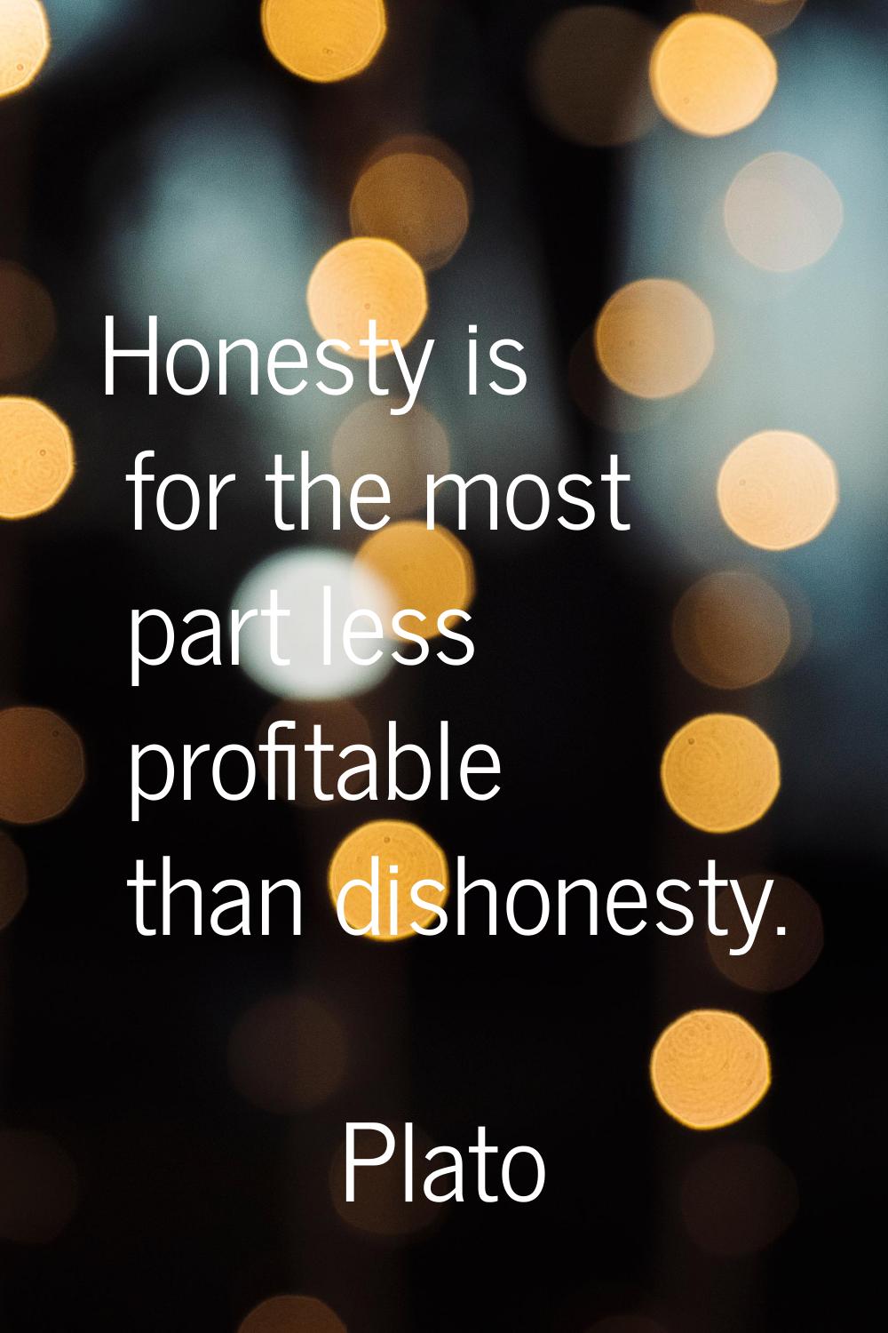Honesty is for the most part less profitable than dishonesty.