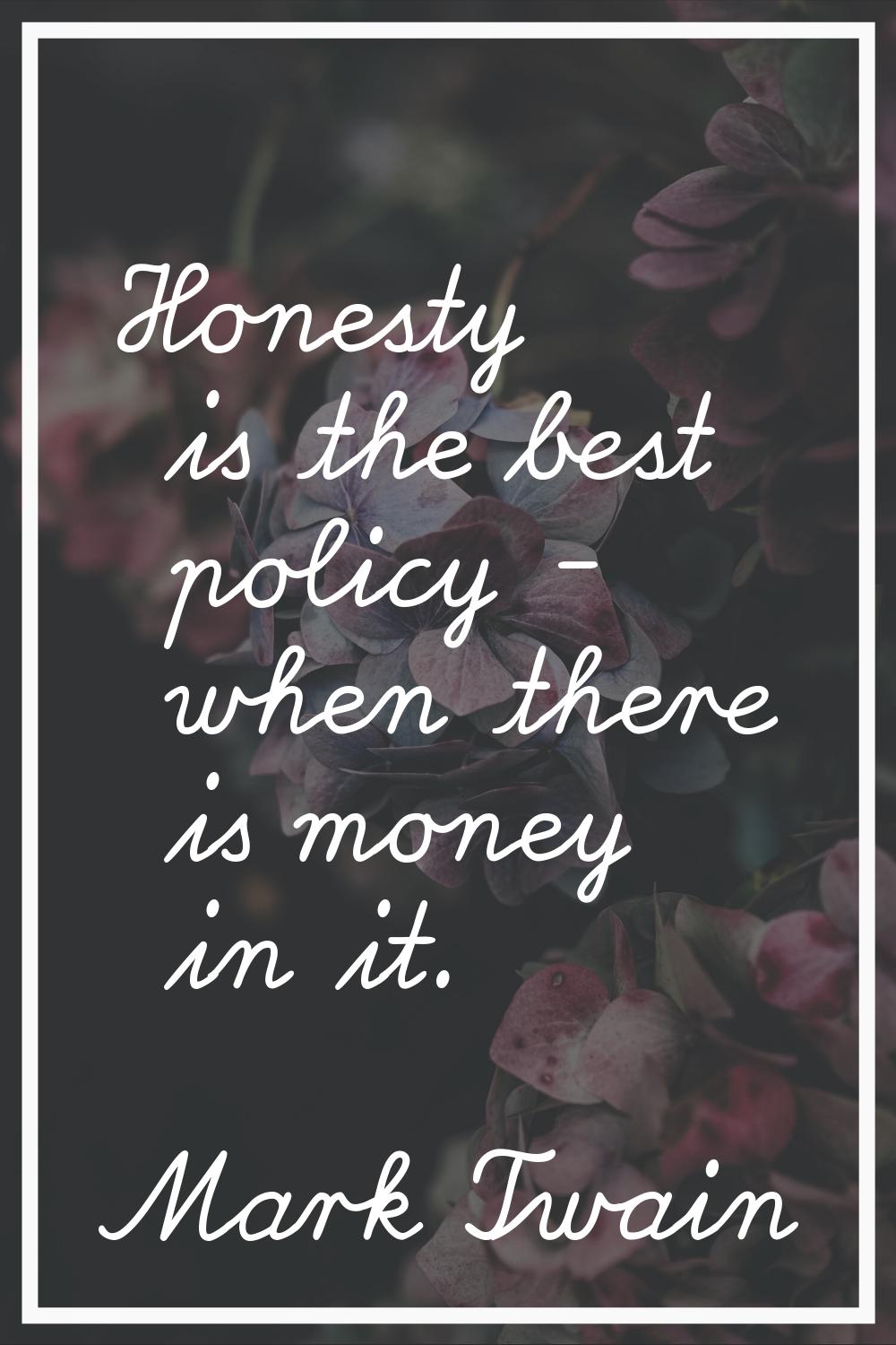 Honesty is the best policy - when there is money in it.