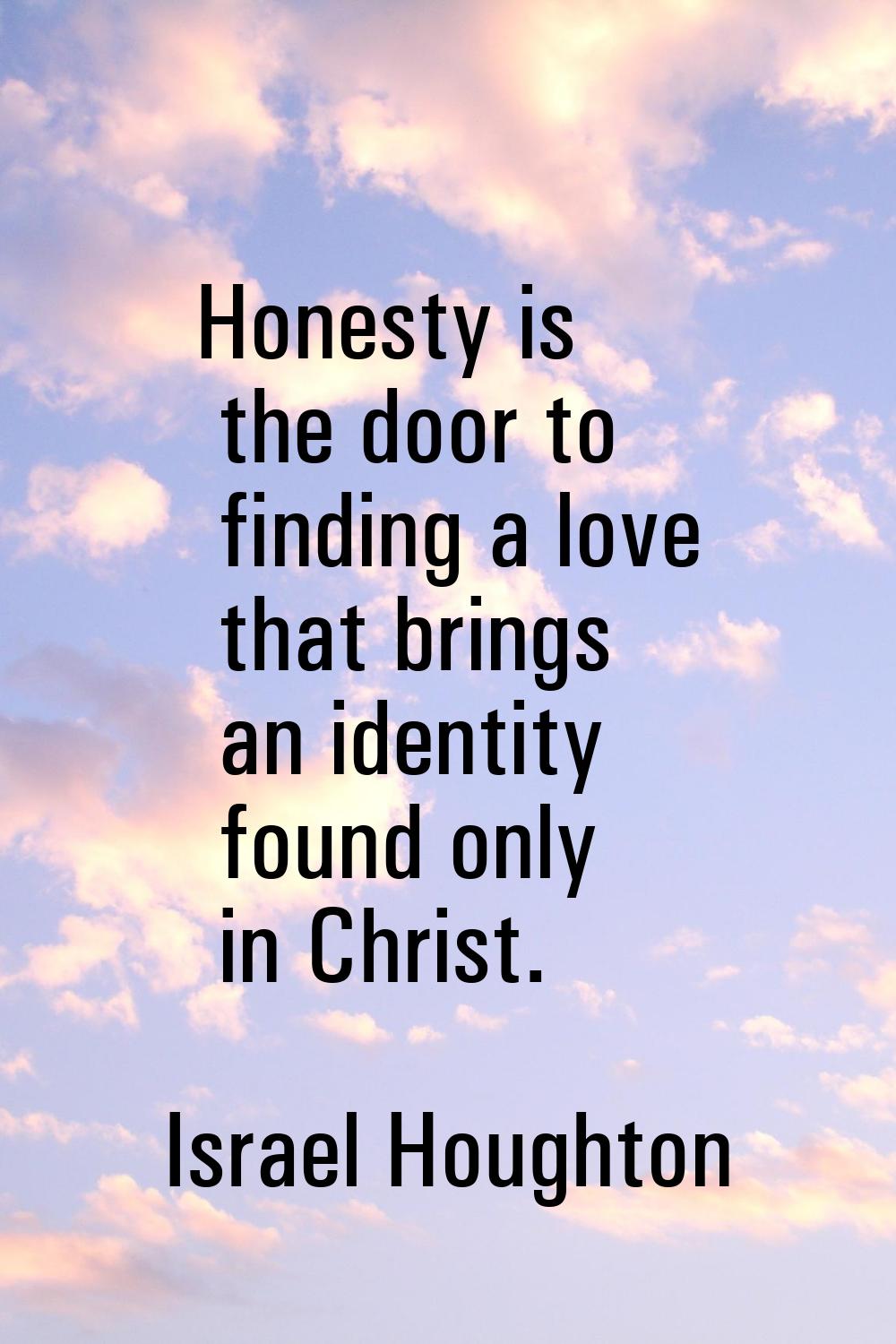 Honesty is the door to finding a love that brings an identity found only in Christ.