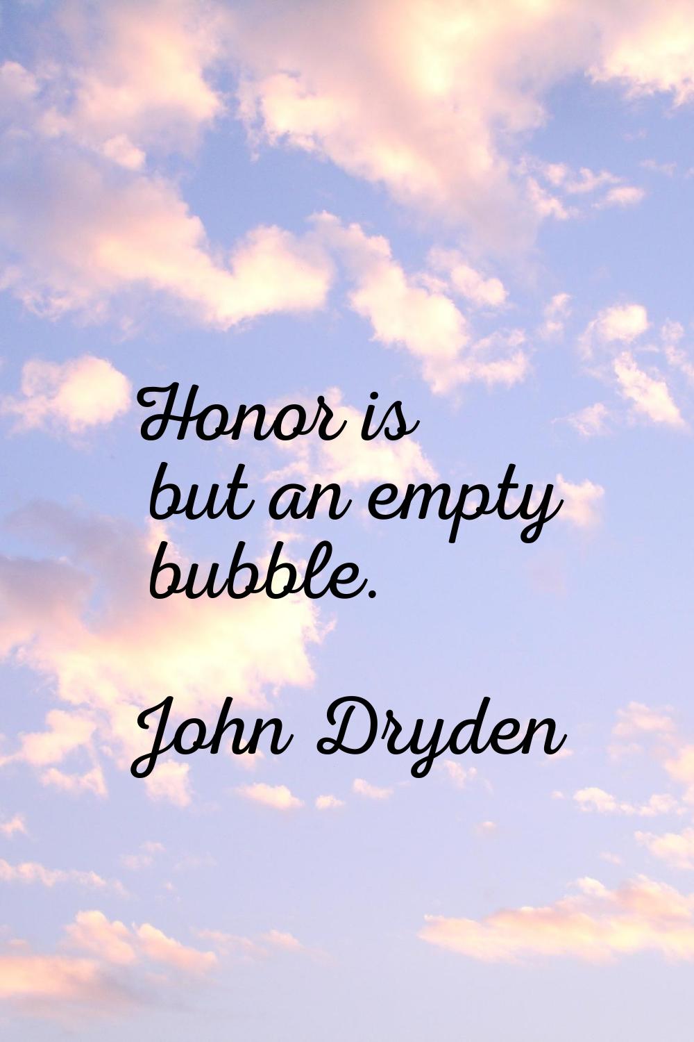 Honor is but an empty bubble.