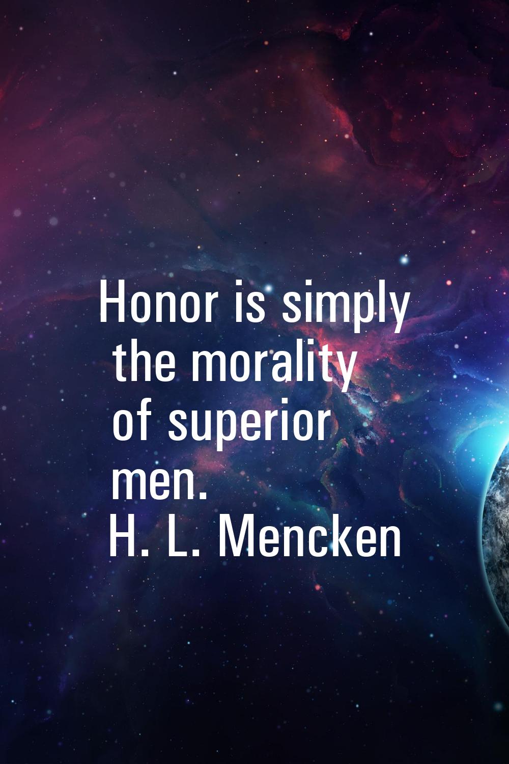 Honor is simply the morality of superior men.